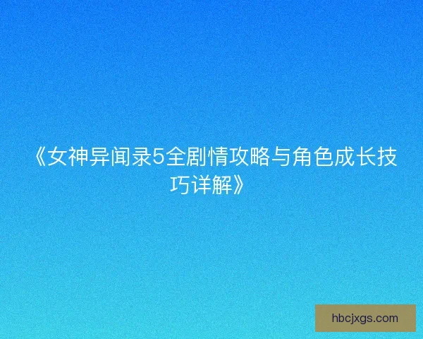 《女神异闻录5全剧情攻略与角色成长技巧详解》
