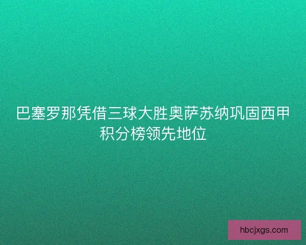 巴塞罗那凭借三球大胜奥萨苏纳巩固西甲积分榜领先地位