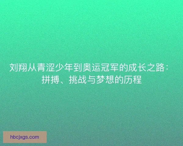 刘翔从青涩少年到奥运冠军的成长之路：拼搏、挑战与梦想的历程