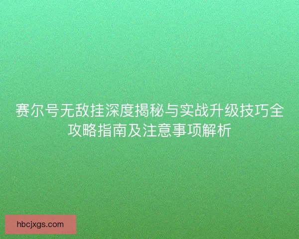 赛尔号无敌挂深度揭秘与实战升级技巧全攻略指南及注意事项解析 赛尔号无敌挂深度揭秘与实战升级技巧全攻略指南及注意事项解析